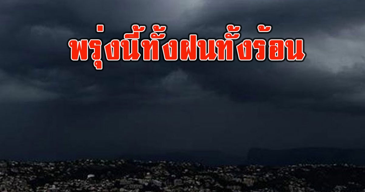 พรุ่งนี้ทั้งฝนทั้งร้อน เตือนรับมือฝนฟ้าคะนองและลมกระโชกแรง