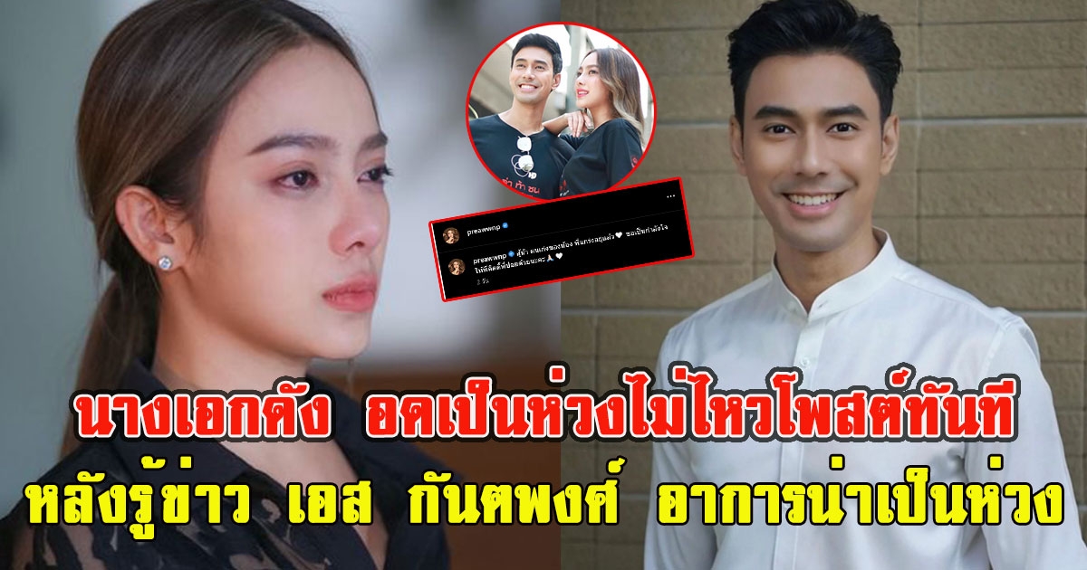 นางเอกดัง อดเป็นห่วงไม่ไหวโพสต์ทันที หลังรู้ข่าว เอส กันตพงศ์ อาการน่าเป็นห่วง