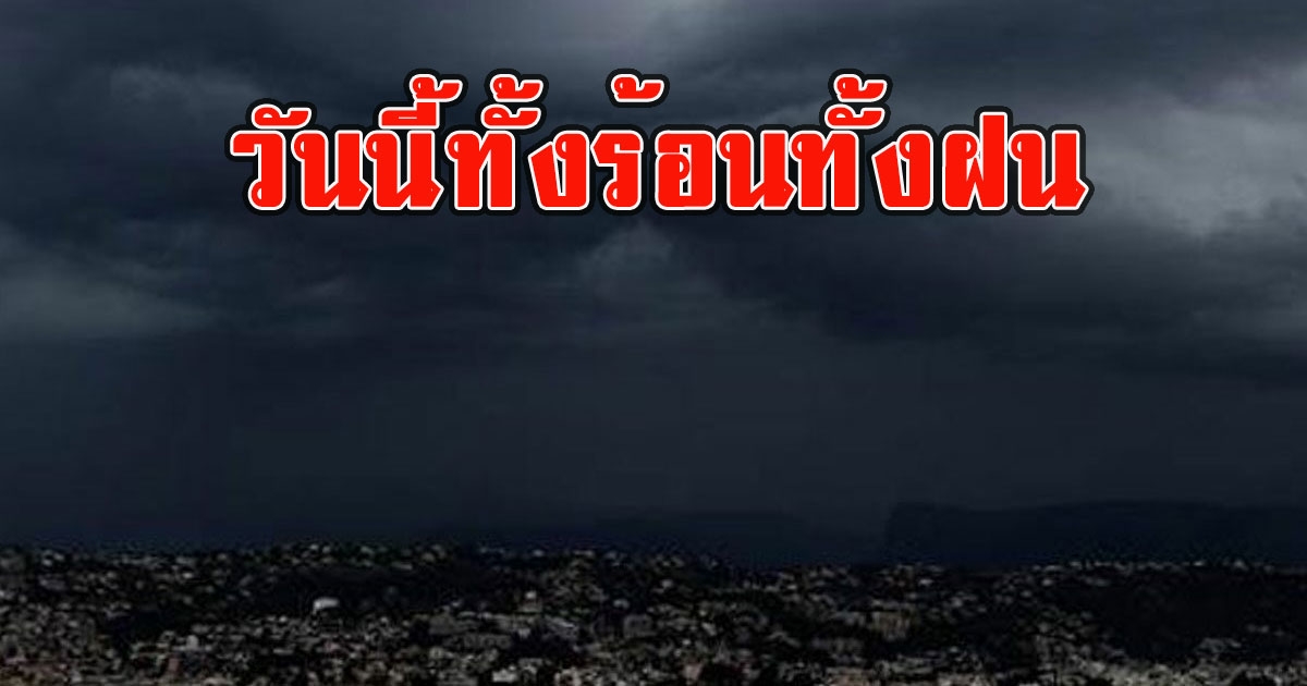 วันนี้ทั้งร้อนทั้งฝน กรมอุตุฯเตือนรับมือ ฝนฟ้าคะนอง