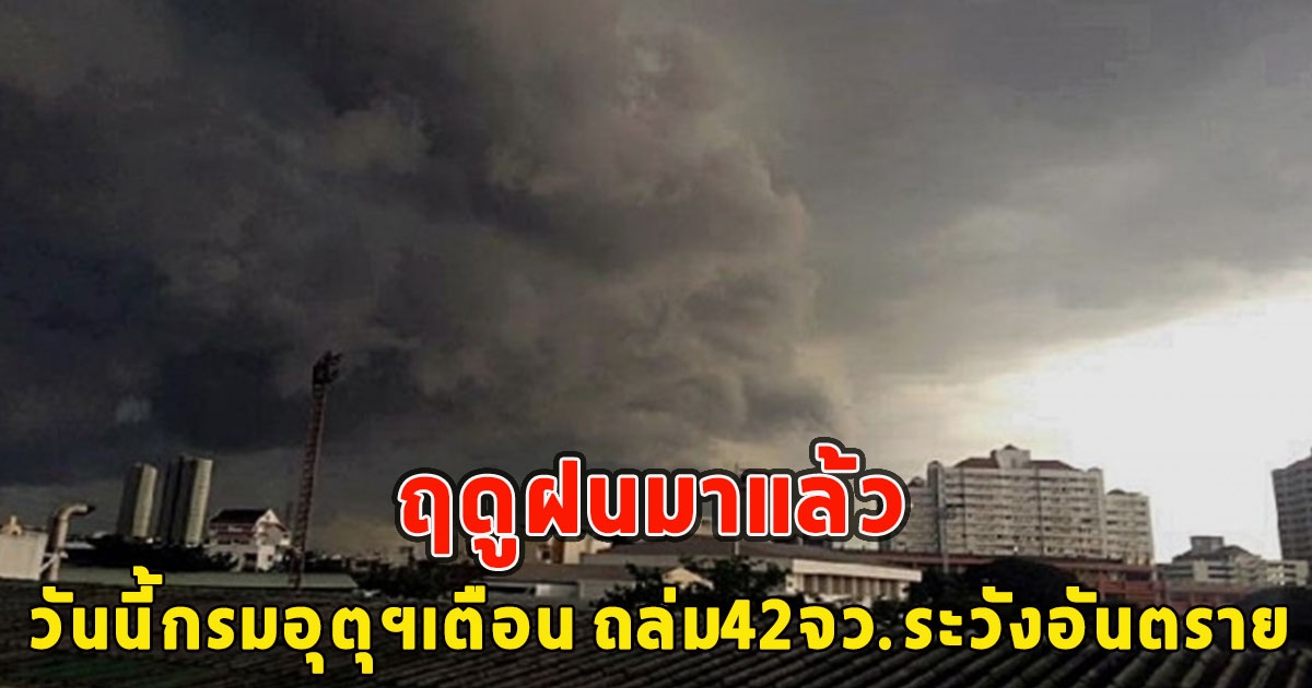 ฤดูฝนมาแล้ว วันนี้กรมอุตุฯเตือน ถล่ม42จว.ระวังอันตราย