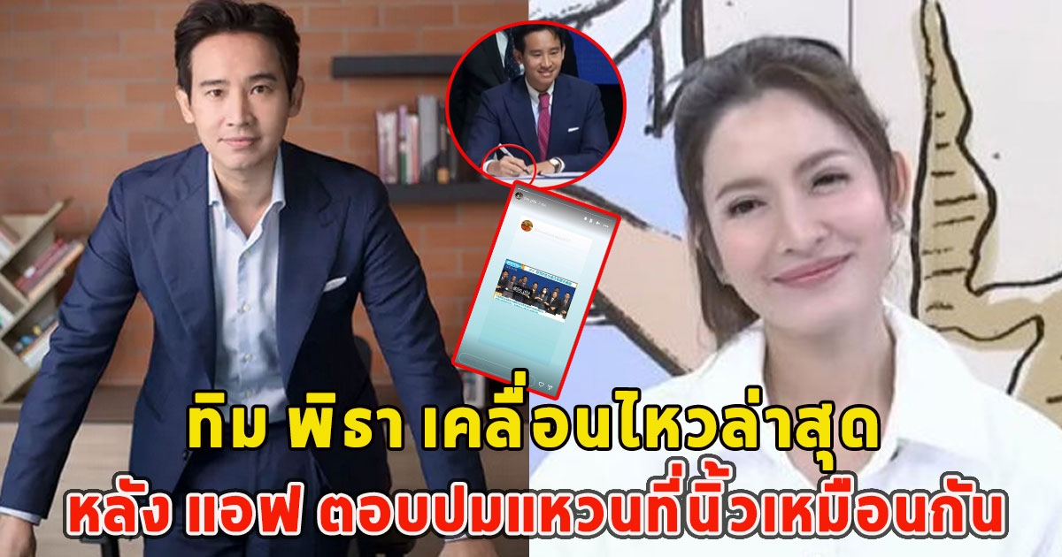 ทิม พิธา เคลื่อนไหวล่าสุด หลัง แอฟ ตอบปมแหวนที่นิ้วเหมือนกัน