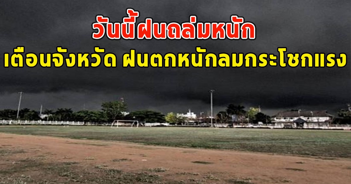 วันนี้ฝนถล่มหนัก เตือนจังหวัด ฝนตกหนักและมีลมกระโชกแรง