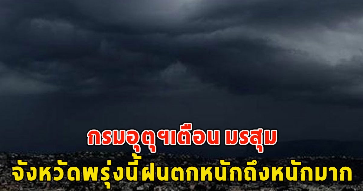 กรมอุตุฯเตือน มรสุมจังหวัดพรุ่งนี้ฝนตกหนักถึงหนักมาก