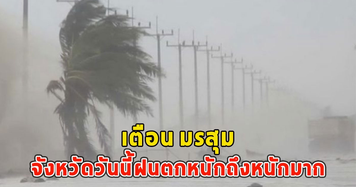 กรมอุตุฯเตือน มรสุมจังหวัดวันนี้ฝนตกหนักถึงหนักมาก