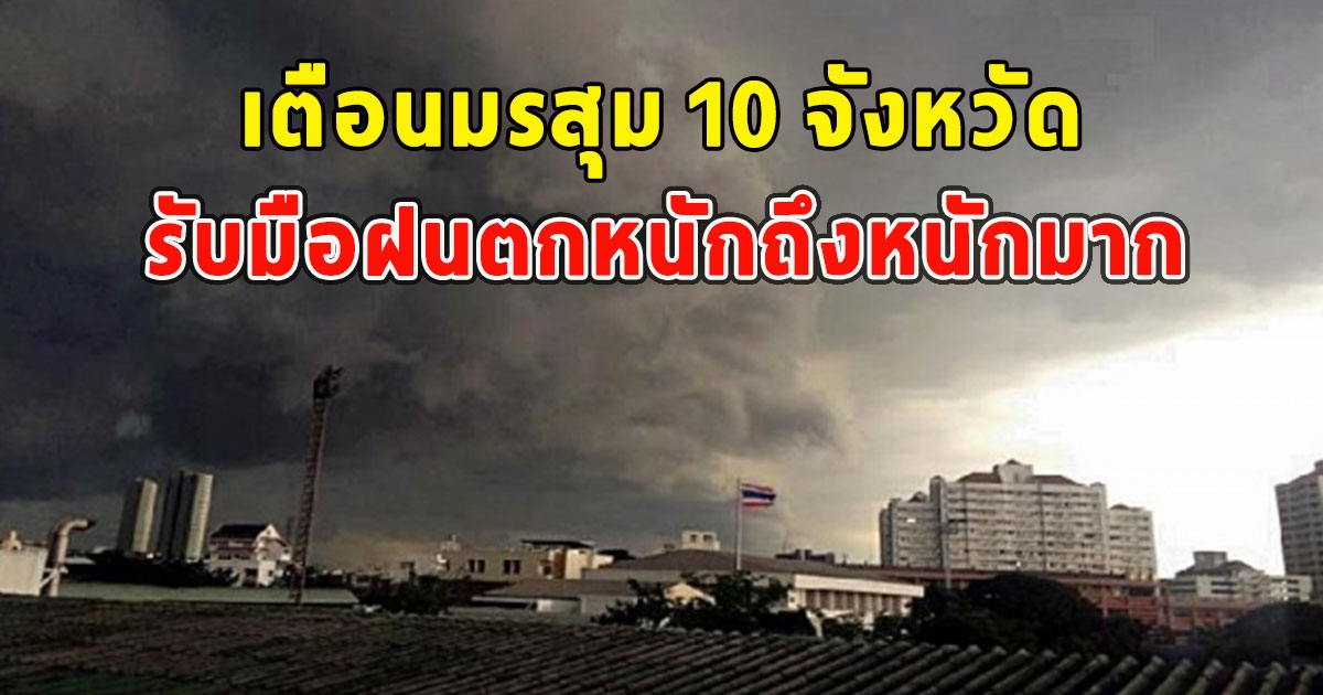 เตือนมรสุม 10 จังหวัด รับมือฝนตกหนักถึงหนักมาก