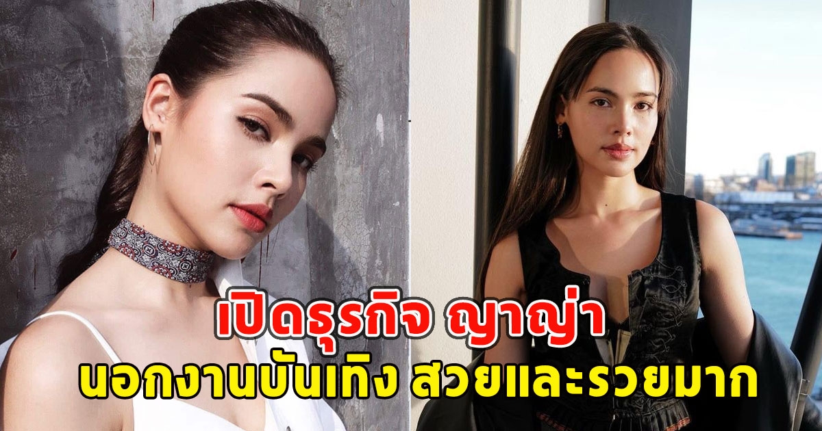 เปิดธุรกิจ ญาญ่า นอกงานบันเทิง สวยและรวยมาก