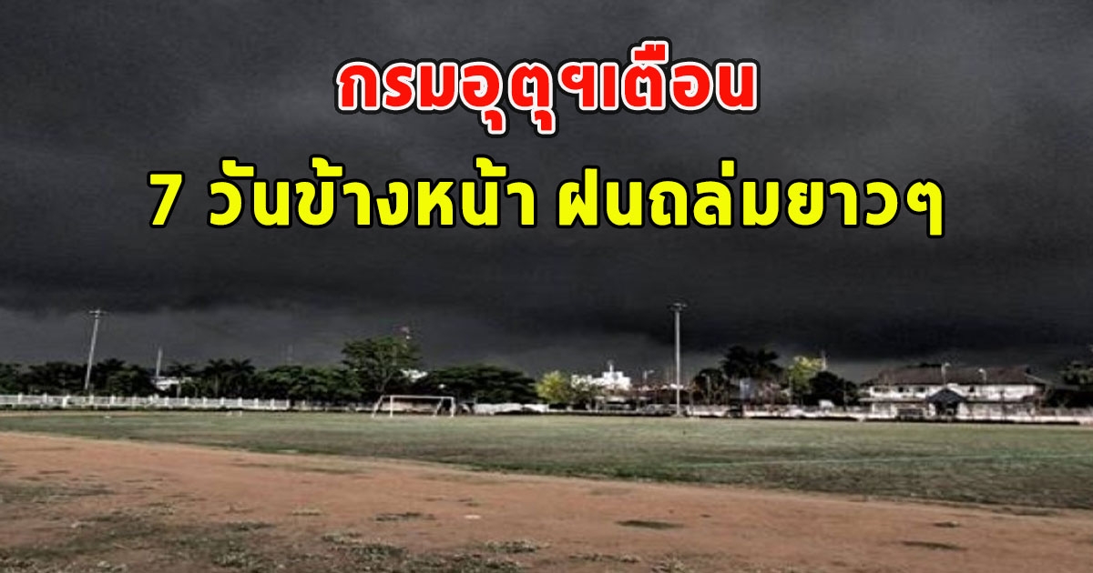 กรมอุตุฯเตือน 7 วันข้างหน้า ฝนถล่มยาวๆ