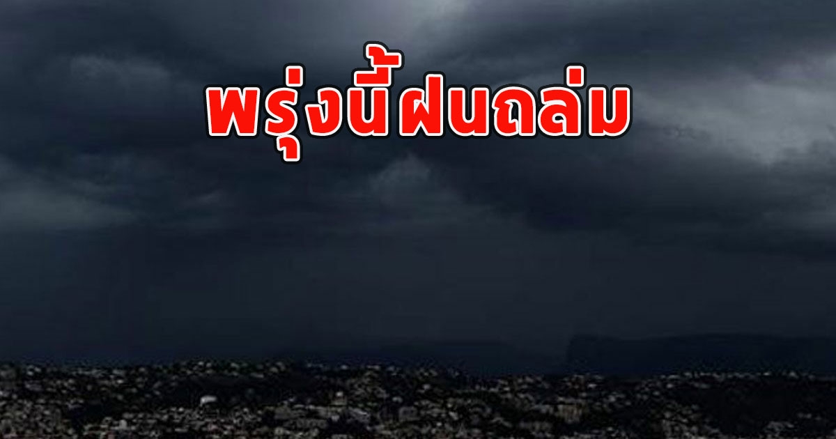 พรุ่งนี้ฝนถล่ม เตือนจังหวัดรับมือ