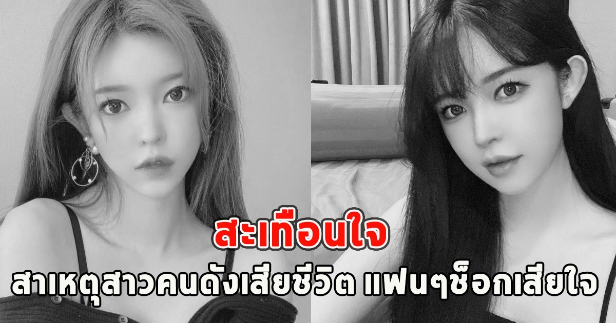 สะเทือนใจ สาเหตุสาวคนดังเสียชีวิต แฟนๆช็อกเสียใจ