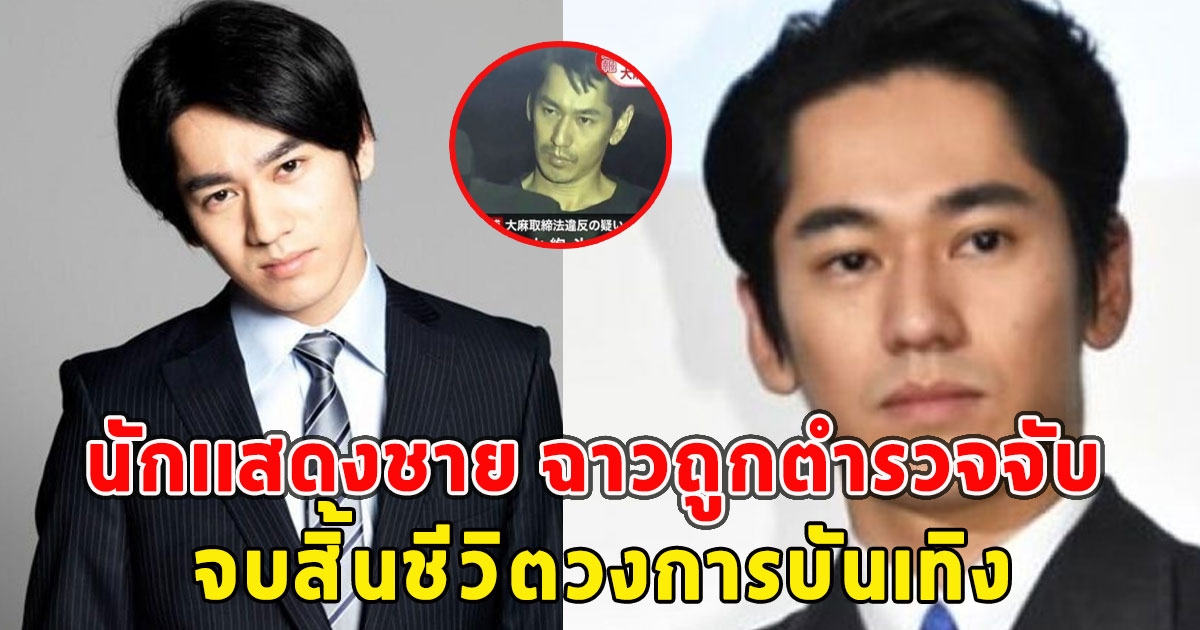 นักเเสดงชาย ฉาวถูกตำรวจจับ จบสิ้นชีวิตวงการบันเทิง