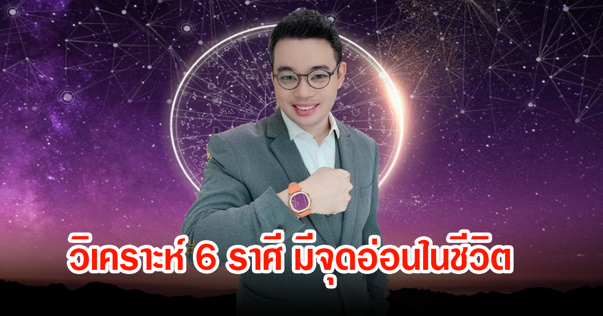 หมอกฤษณ์ ศุกฤษฎ์  เผยดวงชะตาของคนที่เกิด 6 ราศี วิเคราะห์จุดอ่อนในชีวิต