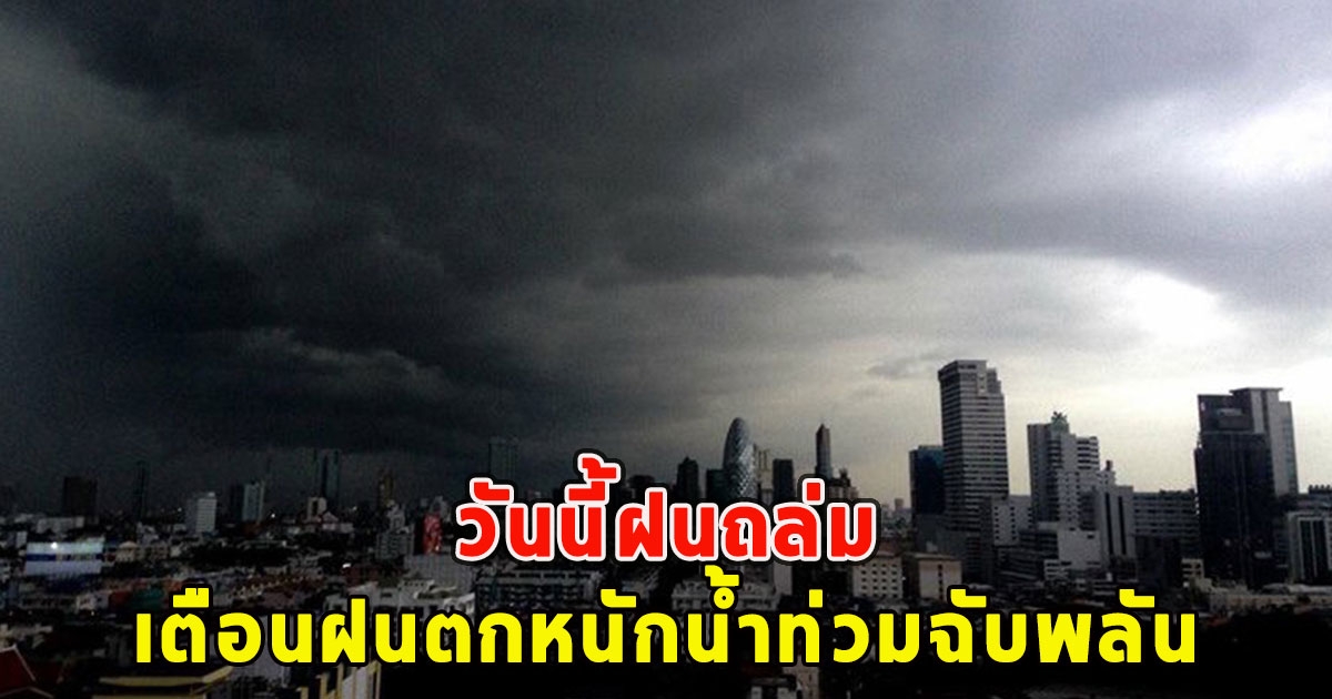 วันนี้ฝนถล่ม เตือนจังหวัดรับมือ ฝนตกหนักน้ำท่วมฉับพลัน