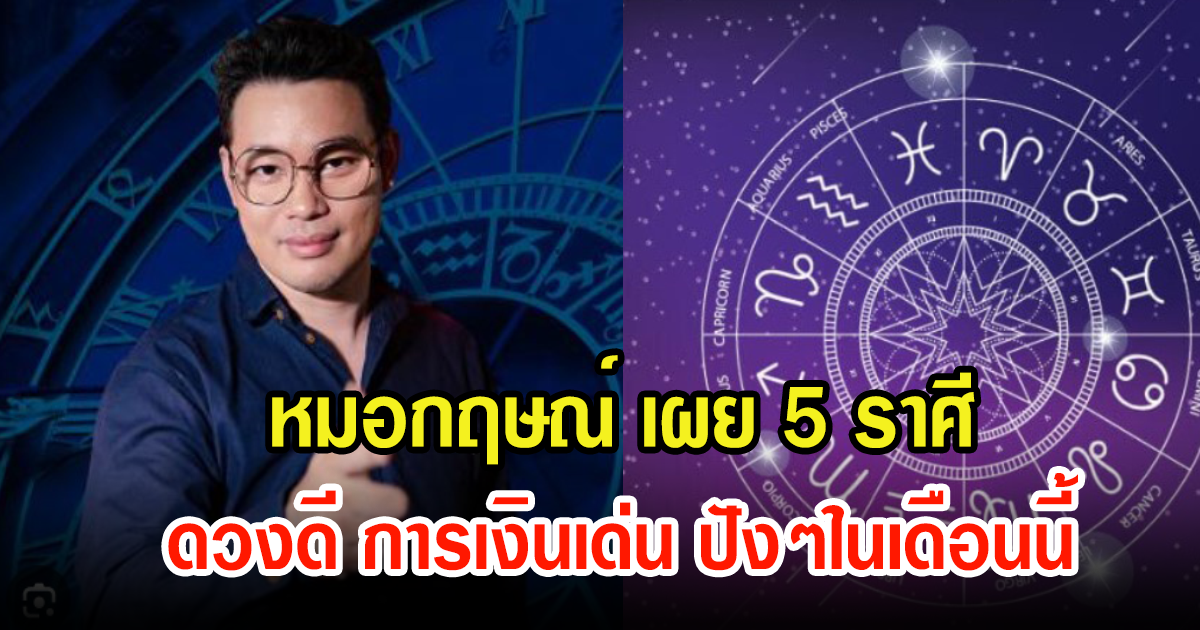 หมอกฤษณ์ เผยดวงชะตา 5 ราศี เดือนสิงหานี้ดวงจะดี การเงินเด่น ปังกว่าใครแน่นอน