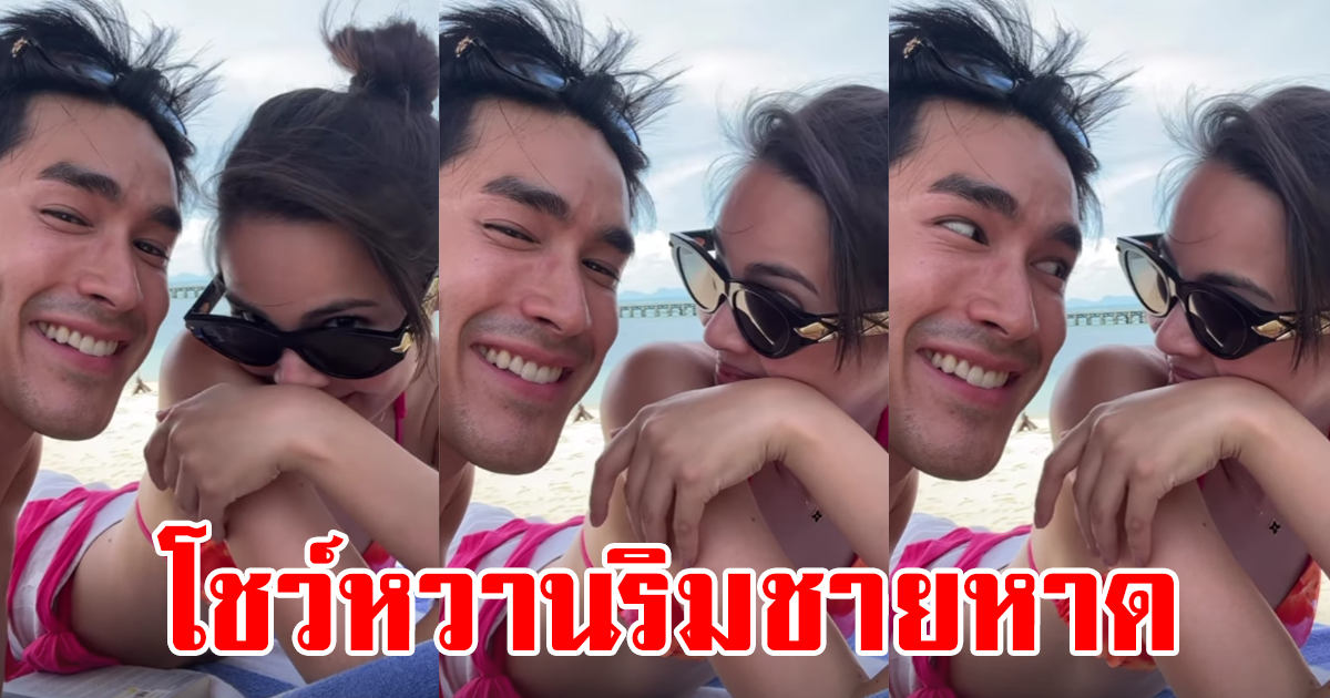 คู่รักแห่งปี พระเอก-นางเอกดัง โชว์หวานริมชายหาด หวานมาก