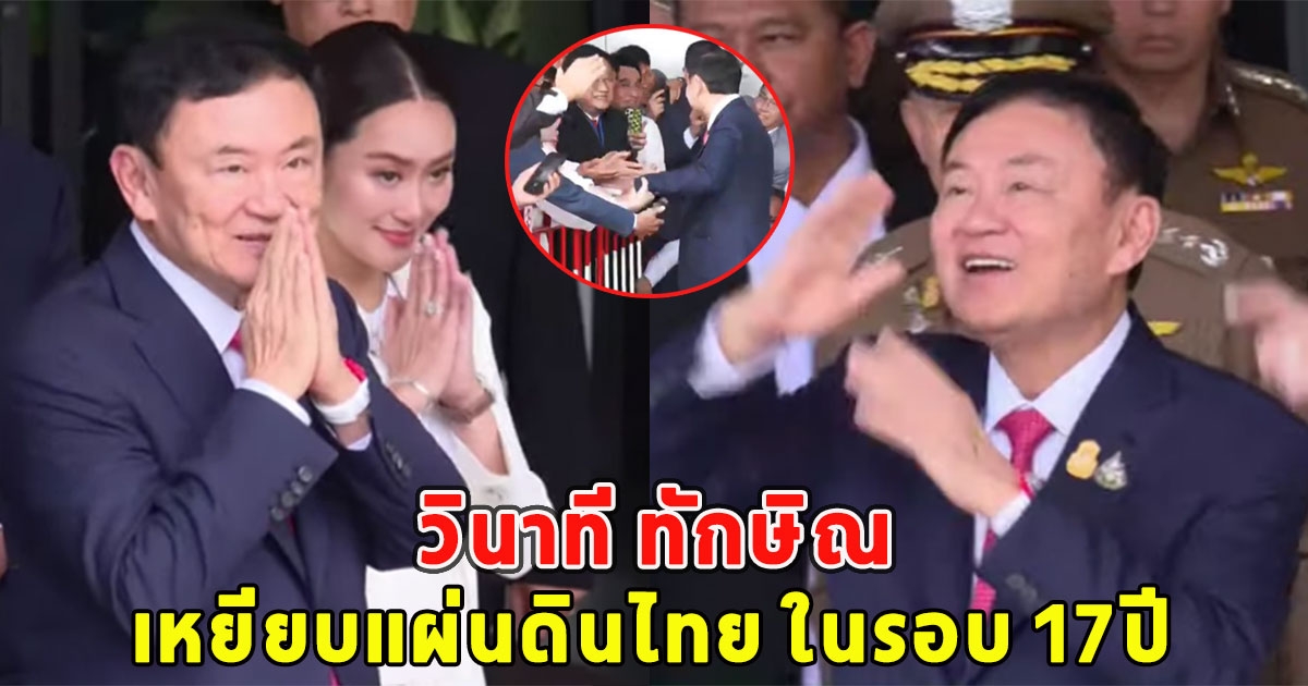 วินาที ทักษิณ เหยียบแผ่นดินไทย ในรอบ 17ปี