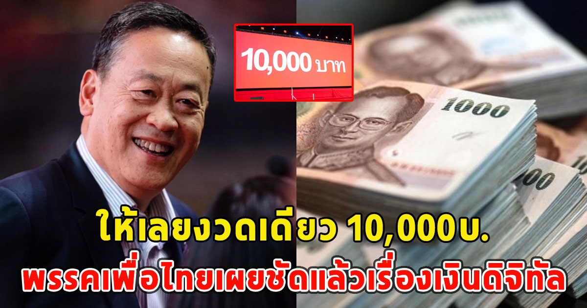 ให้เลยงวดเดียว 10,000บ. พรรคเพื่อไทยเผยชัดแล้วเรื่องเงินดิจิทัล