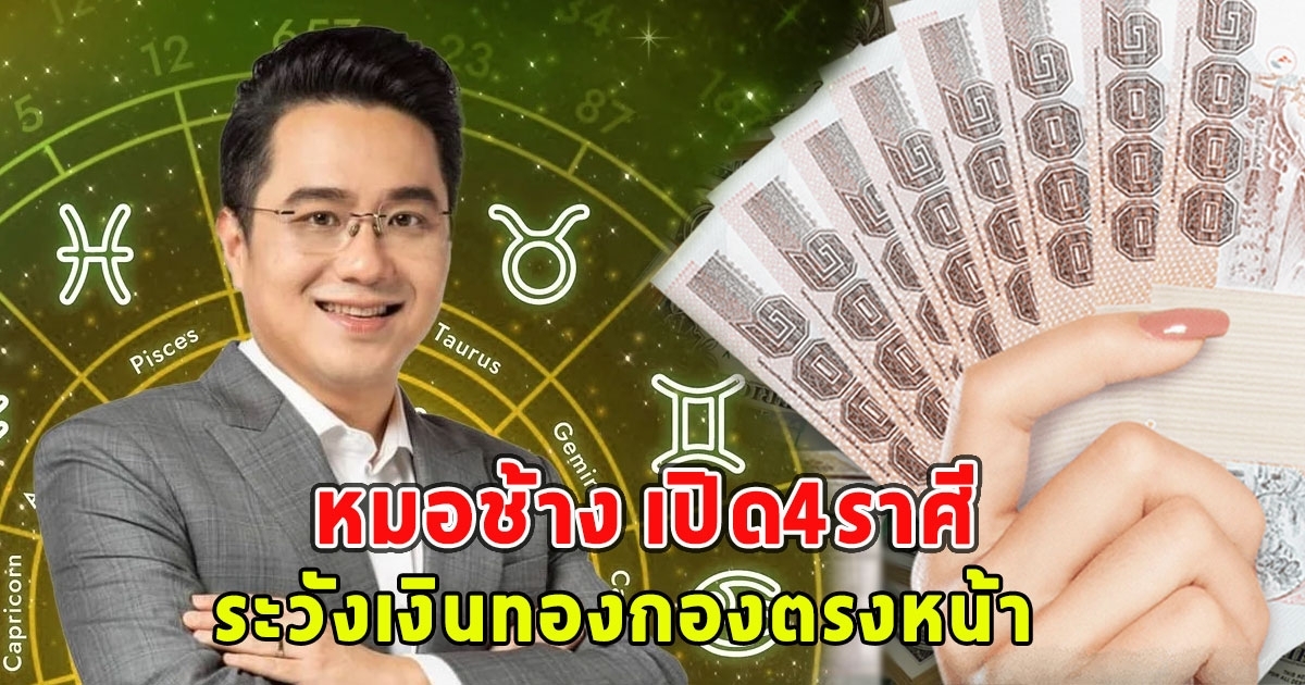 หมอช้าง เผย4ราศี ระวังเงินทองกองตรงหน้า