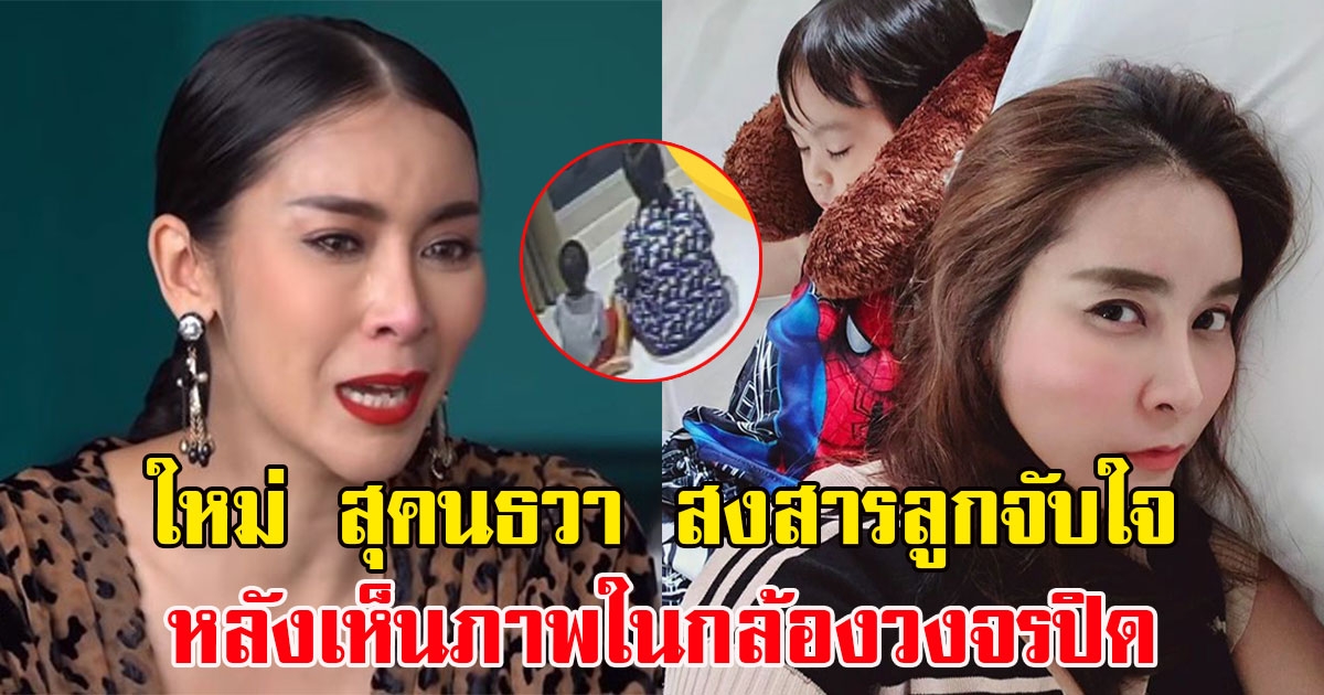 ใหม่ สุคนธวา สงสารลูกจับใจ หลังเห็นภาพในกล้องวงจรปิด