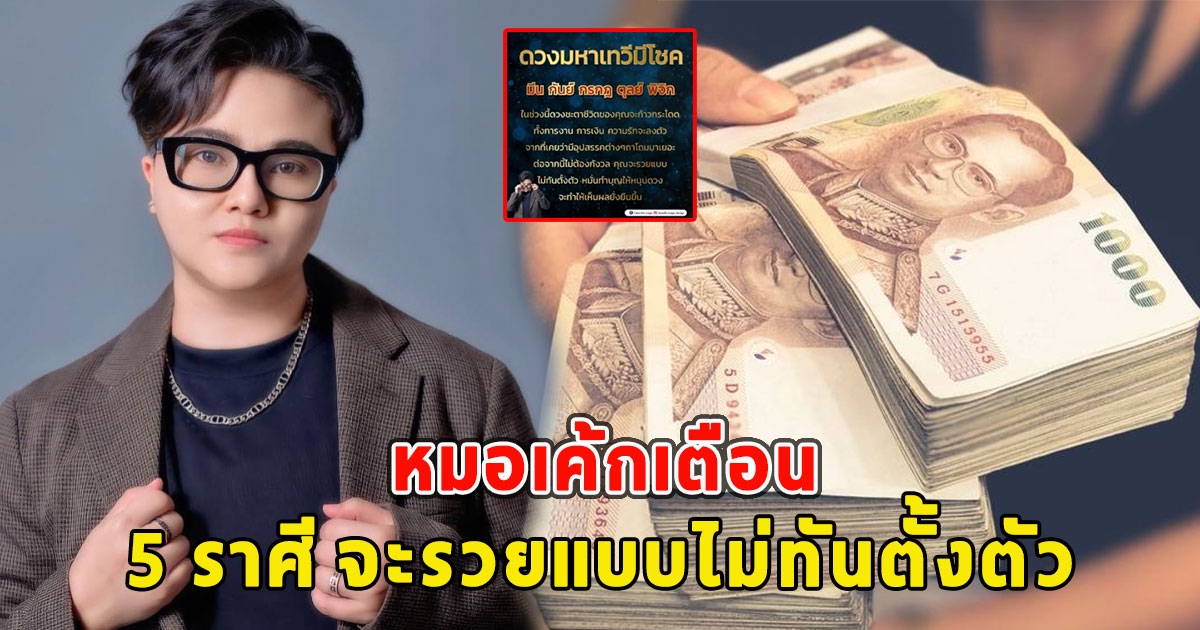 หมอเค้กเตือน 5 ราศี จะรวยแบบไม่ทันตั้งตัว