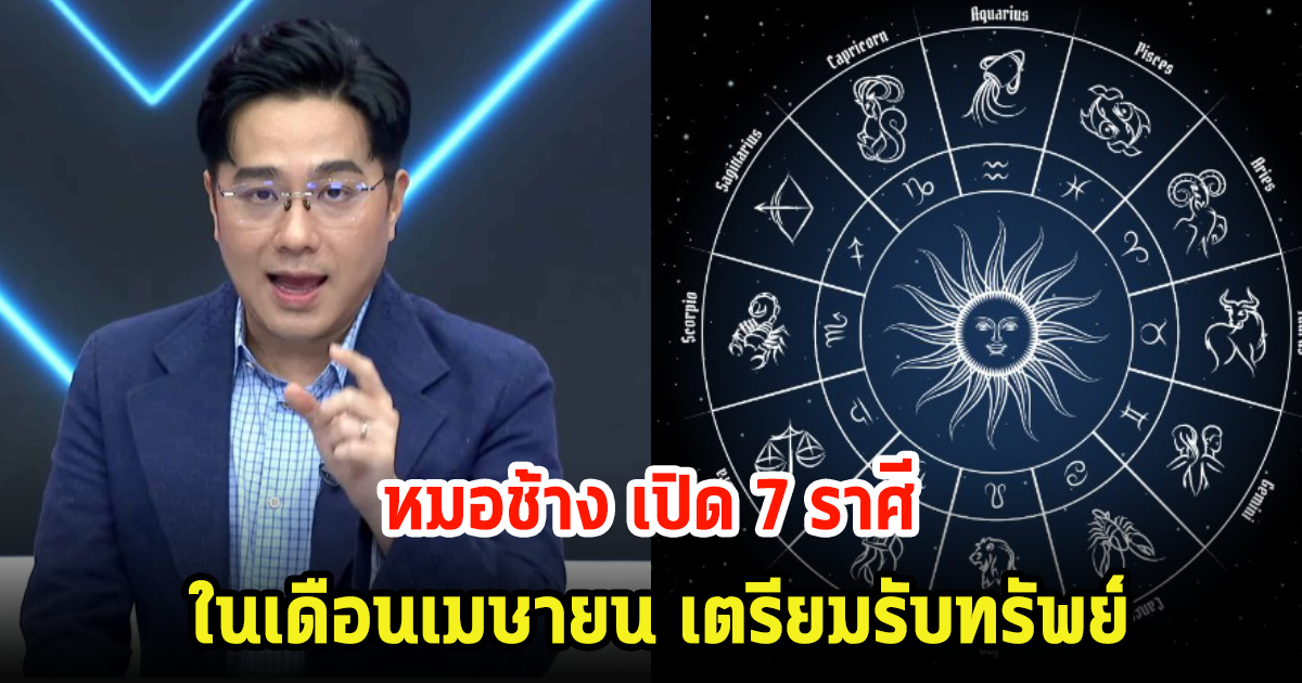 หมอช้าง เปิด 7 ราศี ในเดือนเมษายน เตรียมรับทรัพย์ โชคลาภมาแบบเซอร์ไพรส์