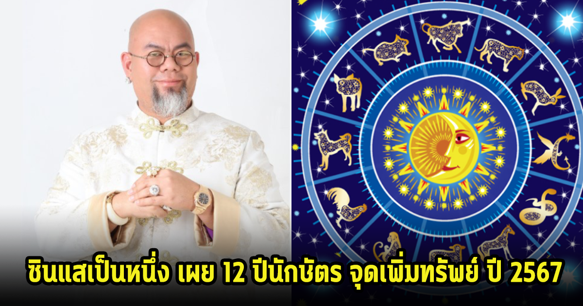 ซินแสเป็นหนึ่ง เผย 12 ปีนักษัตร จุดเพิ่มทรัพย์ ปี 2567