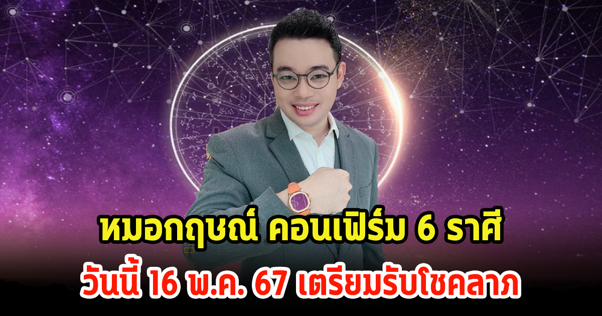 หมอกฤษณ์ คอนเฟิร์ม 6 ราศี วันนี้ 16 พ.ค. 67 จะส่งผลดี เตรียมรับโชคลาภ พร้อมเผยเลขมงคล