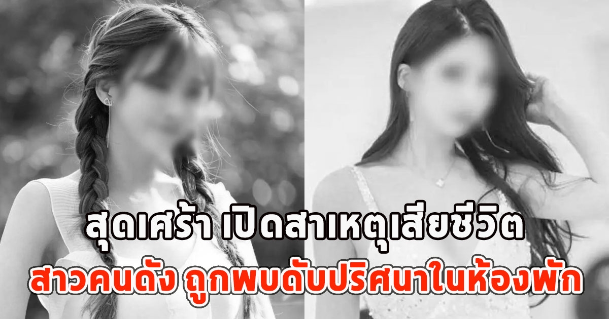 สุดเศร้า เปิดสาเหตุเสียชีวิต สาวคนดัง ถูกพบดับปริศนาในห้องพัก