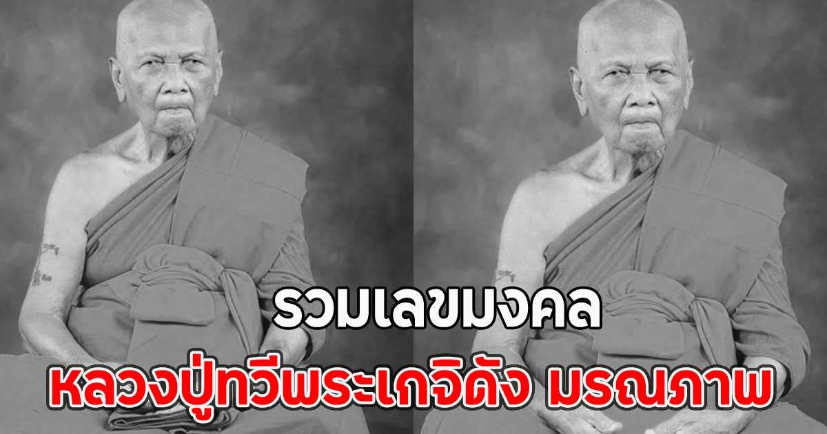 รวมเลขมงคล หลวงปู่ทวีพระเกจิดัง มรณภาพ