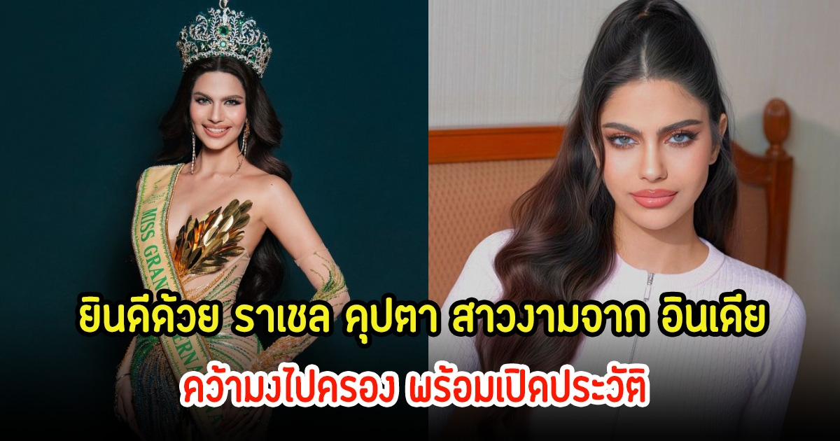 ยินดีด้วย! ราเชล คุปตา สาวงามอินเดีย คว้ามงมิสแกรนด์ไปครองในวัยเพียง 20 ปี พร้อมเปิดประวัติ ดีกรีเริ่ดมาก