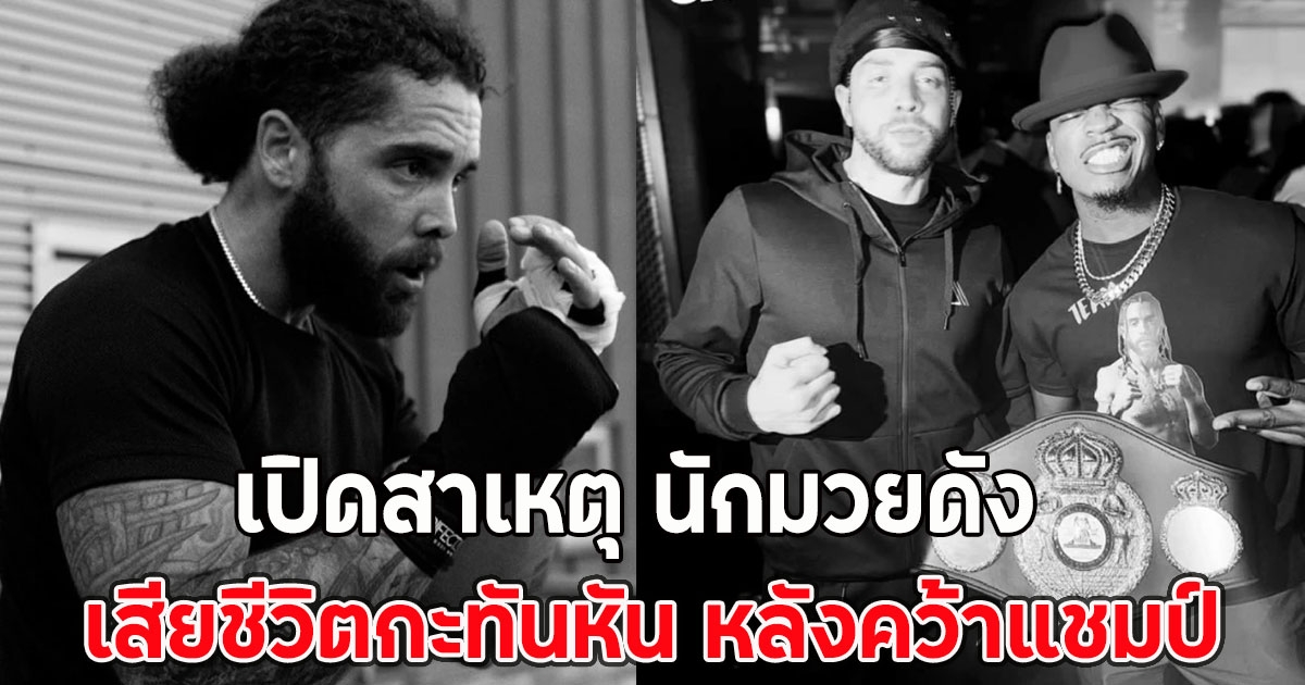 เปิดสาเหตุ นักมวยดัง เสียชีวิตกะทันหัน หลังคว้าแชมป์ WBA เพียงแค่ 6 วัน