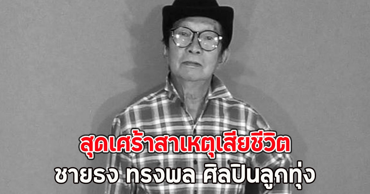 สุดเศร้าสาเหตุเสียชีวิต ชายธง ทรงพล ศิลปินลูกทุ่ง