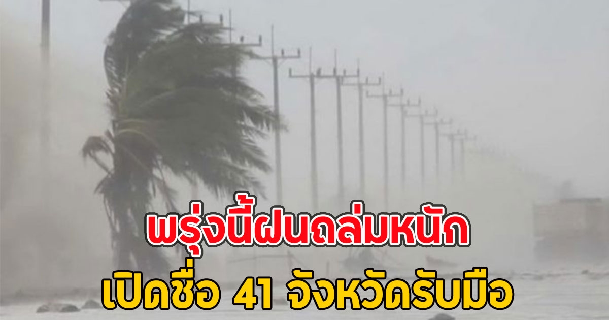 พรุ่งนี้ฝนถล่มหนัก เปิดชื่อ 41 จังหวัดรับมือ